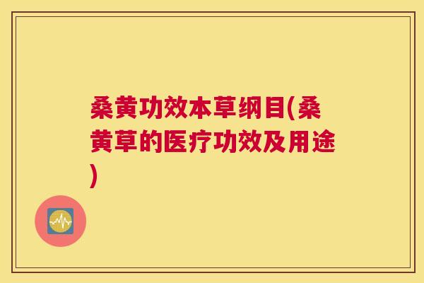 桑黄功效本草纲目(桑黄草的医疗功效及用途) 桑黄功效本草纲目(桑黄草的医疗功效及用途)