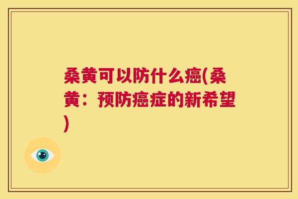 桑黄可以防什么(桑黄:症的新希望) 桑黄可以防什么(桑黄:症的新希望)