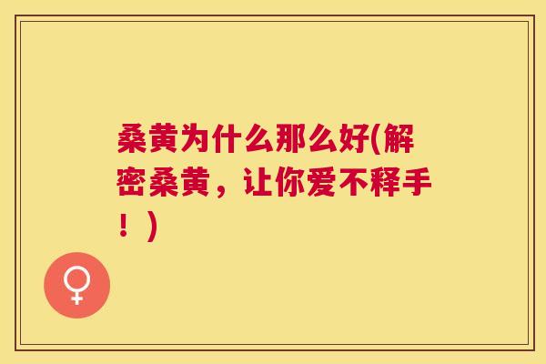 桑黄为什么那么好(解密桑黄,让你爱不释手!) 桑黄为什么那么好(解密桑黄,让你爱不释手!)