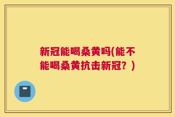 新冠能喝桑黄吗(能不能喝桑黄抗击新冠?) 新冠能喝桑黄吗(能不能喝桑黄抗击新冠?)