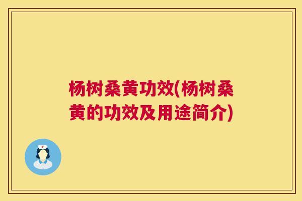 杨树桑黄功效(杨树桑黄的功效及用途简介) 杨树桑黄功效(杨树桑黄的功效及用途简介)