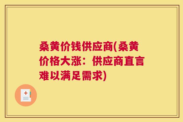 桑黄价钱供应商(桑黄价格大涨:供应商直言难以满足需求) 桑黄价钱供应商(桑黄价格大涨:供应商直言难以满足需求)