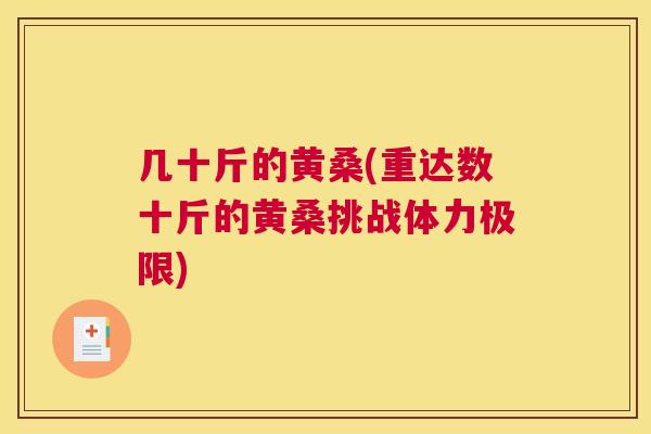 几十斤的黄桑(重达数十斤的黄桑挑战体力极限) 几十斤的黄桑(重达数十斤的黄桑挑战体力极限)
