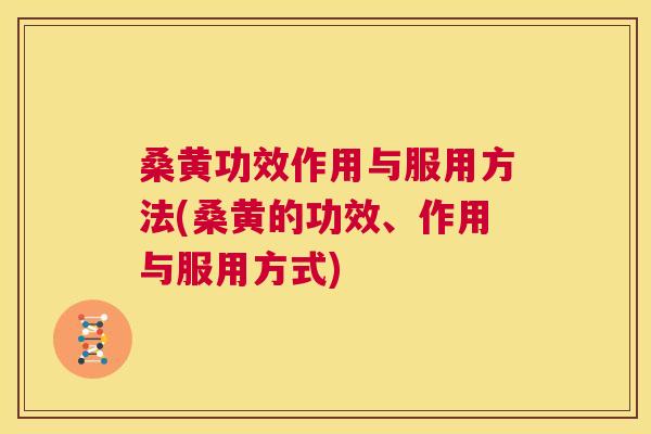 桑黄功效作用与服用方法(桑黄的功效、作用与服用方式) 桑黄功效作用与服用方法(桑黄的功效、作用与服用方式)