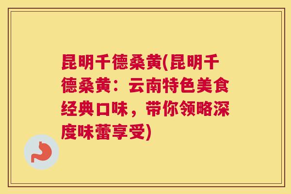 昆明千德桑黄(昆明千德桑黄:云南特色美食经典口味,带你领略深度味蕾享受) 昆明千德桑黄(昆明千德桑黄:云南特色美食经典口味,带你领略深度味蕾享受)