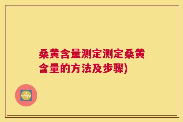 桑黄含量测定测定桑黄含量的方法及步骤) 桑黄含量测定测定桑黄含量的方法及步骤)