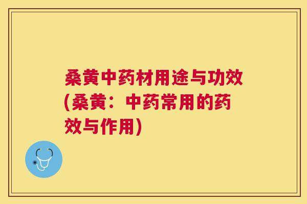桑黄材用途与功效(桑黄:常用的与作用) 桑黄材用途与功效(桑黄:常用的与作用)