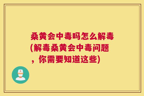 桑黄会中毒吗怎么(桑黄会中毒问题,你需要知道这些) 桑黄会中毒吗怎么(桑黄会中毒问题,你需要知道这些)