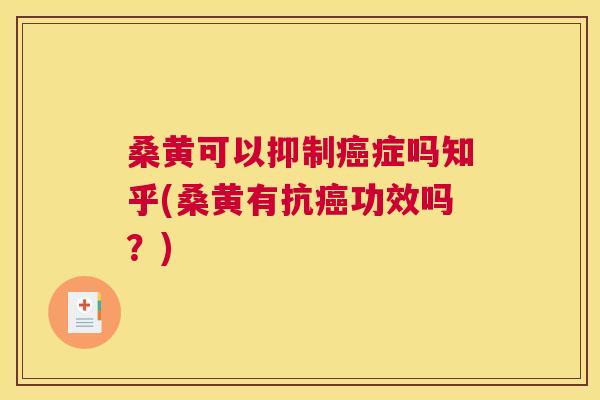 桑黄可以抑制症吗知乎(桑黄有抗功效吗?) 桑黄可以抑制症吗知乎(桑黄有抗功效吗?)