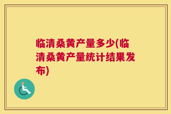 临清桑黄产量多少(临清桑黄产量统计结果发布) 临清桑黄产量多少(临清桑黄产量统计结果发布)