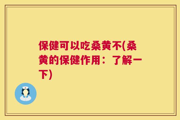 保健可以吃桑黄不(桑黄的保健作用:了解一下) 保健可以吃桑黄不(桑黄的保健作用:了解一下)
