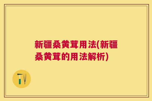 新疆桑黄茸用法(新疆桑黄茸的用法解析) 新疆桑黄茸用法(新疆桑黄茸的用法解析)
