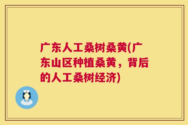 广东人工桑树桑黄(广东山区种植桑黄,背后的人工桑树经济) 广东人工桑树桑黄(广东山区种植桑黄,背后的人工桑树经济)