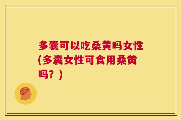多囊可以吃桑黄吗女性(多囊女性可食用桑黄吗?) 多囊可以吃桑黄吗女性(多囊女性可食用桑黄吗?)