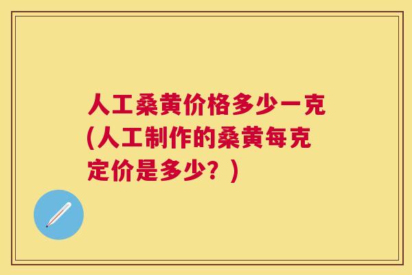人工桑黄价格多少一克(人工制作的桑黄每克定价是多少?) 人工桑黄价格多少一克(人工制作的桑黄每克定价是多少?)