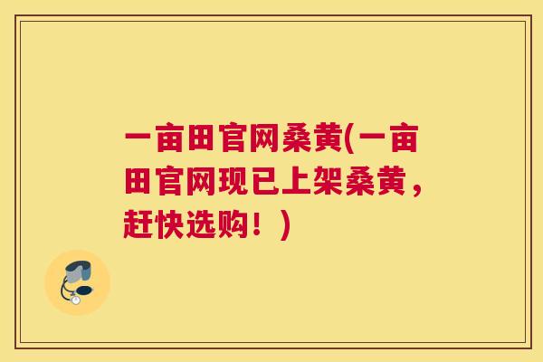 一亩田官网桑黄(一亩田官网现已上架桑黄,赶快选购!) 一亩田官网桑黄(一亩田官网现已上架桑黄,赶快选购!)