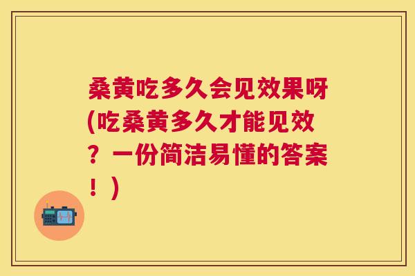 桑黄吃多久会见效果呀(吃桑黄多久才能见效?一份简洁易懂的答案!) 桑黄吃多久会见效果呀(吃桑黄多久才能见效?一份简洁易懂的答案!)