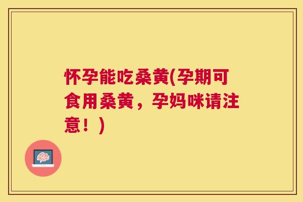 怀孕能吃桑黄(孕期可食用桑黄,孕妈咪请注意!) 怀孕能吃桑黄(孕期可食用桑黄,孕妈咪请注意!)