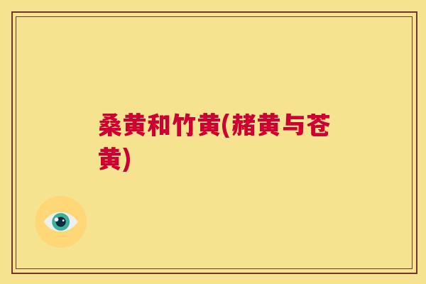 桑黄和竹黄(赭黄与苍黄) 桑黄和竹黄(赭黄与苍黄)