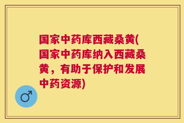 国家库西藏桑黄(国家库纳入西藏桑黄,有助于保护和发展资源) 国家库西藏桑黄(国家库纳入西藏桑黄,有助于保护和发展资源)