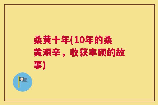 桑黄十年(10年的桑黄艰辛,收获丰硕的故事) 桑黄十年(10年的桑黄艰辛,收获丰硕的故事)