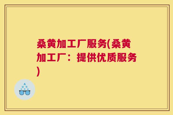 桑黄加工厂服务(桑黄加工厂:提供优质服务) 桑黄加工厂服务(桑黄加工厂:提供优质服务)