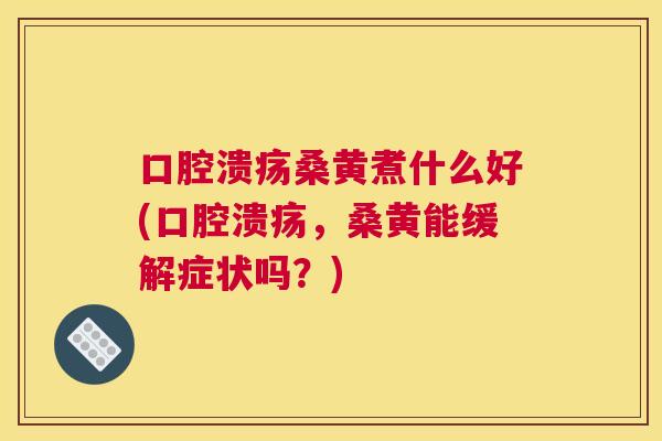 桑黄煮什么好(,桑黄能缓解症状吗?) 桑黄煮什么好(,桑黄能缓解症状吗?)