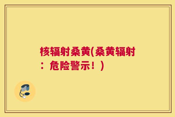 核桑黄(桑黄：危险警示！)