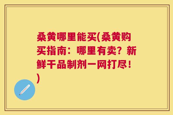 桑黄哪里能买(桑黄购买指南:哪里有卖?新鲜干品制剂一网打尽!) 桑黄哪里能买(桑黄购买指南:哪里有卖?新鲜干品制剂一网打尽!)