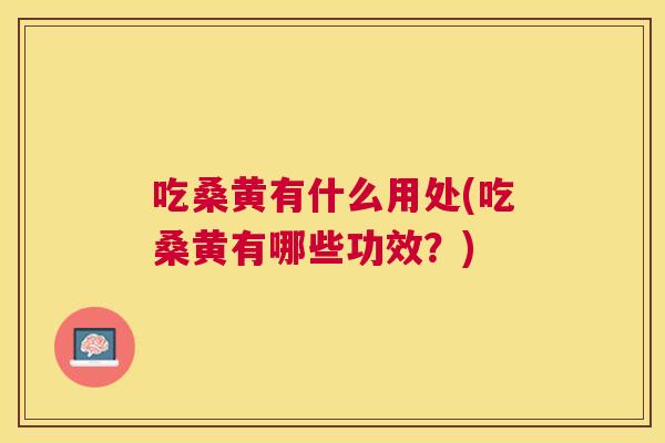 吃桑黄有什么用处(吃桑黄有哪些功效?) 吃桑黄有什么用处(吃桑黄有哪些功效?)