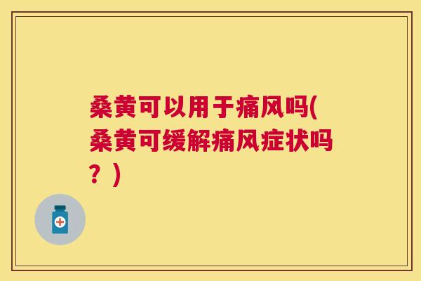 桑黄可以用于吗(桑黄可缓解症状吗?) 桑黄可以用于吗(桑黄可缓解症状吗?)