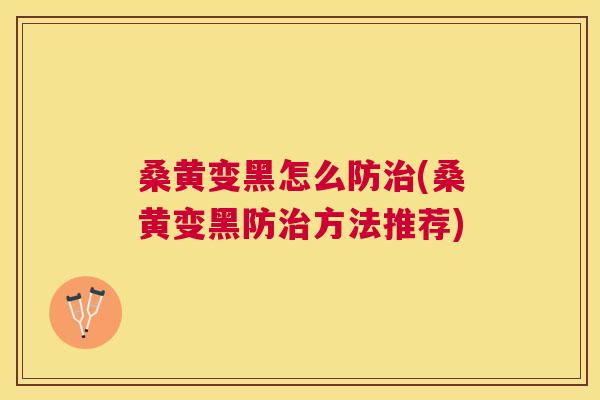 桑黄变黑怎么防(桑黄变黑防方法推荐) 桑黄变黑怎么防(桑黄变黑防方法推荐)