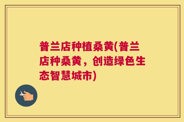 普兰店种植桑黄(普兰店种桑黄,创造绿色生态智慧城市) 普兰店种植桑黄(普兰店种桑黄,创造绿色生态智慧城市)