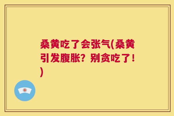桑黄吃了会张气(桑黄引发?别贪吃了!) 桑黄吃了会张气(桑黄引发?别贪吃了!)