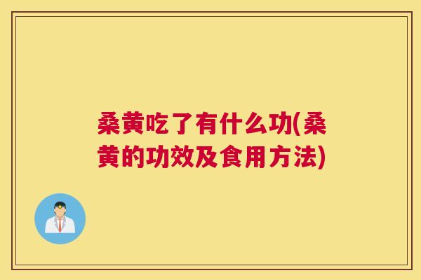 桑黄吃了有什么功(桑黄的功效及食用方法) 桑黄吃了有什么功(桑黄的功效及食用方法)