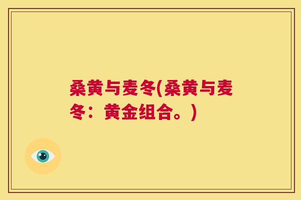 桑黄与麦冬(桑黄与麦冬:黄金组合。) 桑黄与麦冬(桑黄与麦冬:黄金组合。)