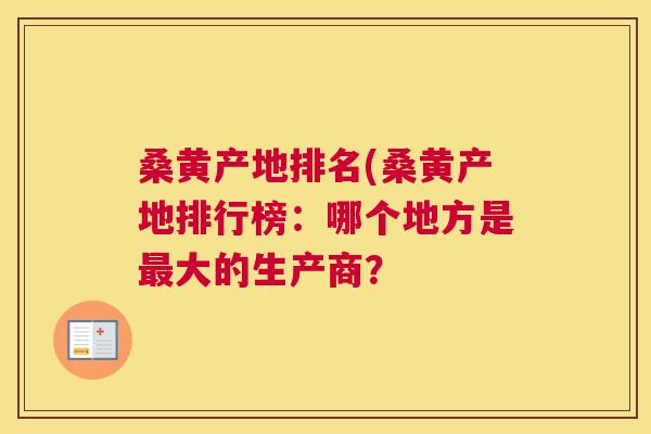 桑黄产地排名(桑黄产地排行榜：哪个地方是大的生产商？