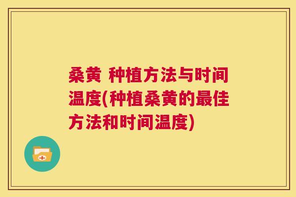 桑黄 种植方法与时间温度(种植桑黄的佳方法和时间温度) 桑黄 种植方法与时间温度(种植桑黄的佳方法和时间温度)