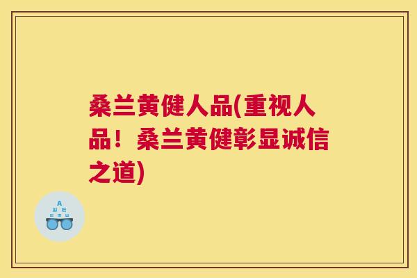 桑兰黄健人品(重视人品!桑兰黄健彰显诚信之道) 桑兰黄健人品(重视人品!桑兰黄健彰显诚信之道)