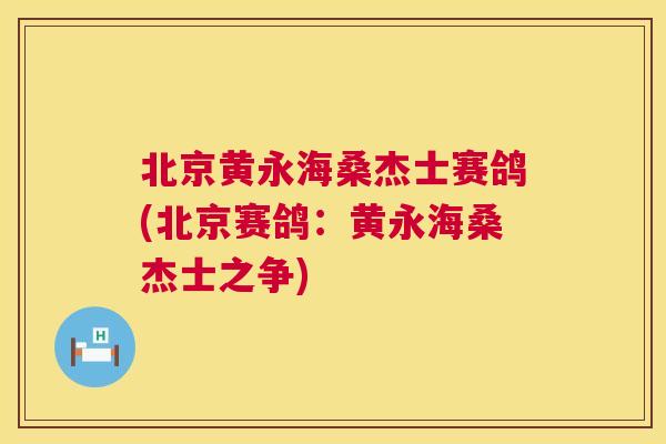 北京黄永海桑杰士赛鸽(北京赛鸽:黄永海桑杰士之争) 北京黄永海桑杰士赛鸽(北京赛鸽:黄永海桑杰士之争)