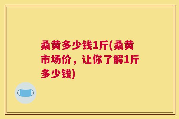 桑黄多少钱1斤(桑黄市场价,让你了解1斤多少钱) 桑黄多少钱1斤(桑黄市场价,让你了解1斤多少钱)