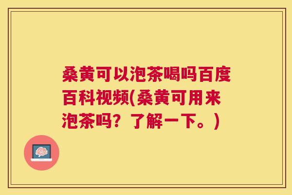 桑黄可以泡茶喝吗百度百科视频(桑黄可用来泡茶吗?了解一下。) 桑黄可以泡茶喝吗百度百科视频(桑黄可用来泡茶吗?了解一下。)