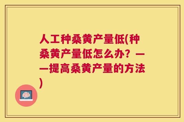 人工种桑黄产量低(种桑黄产量低怎么办?——提高桑黄产量的方法) 人工种桑黄产量低(种桑黄产量低怎么办?——提高桑黄产量的方法)
