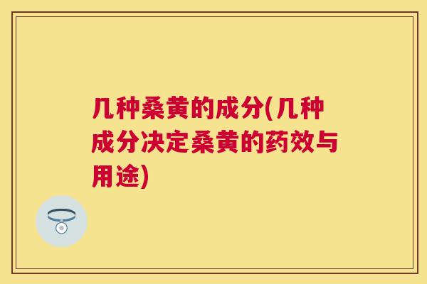 几种桑黄的成分(几种成分决定桑黄的与用途) 几种桑黄的成分(几种成分决定桑黄的与用途)