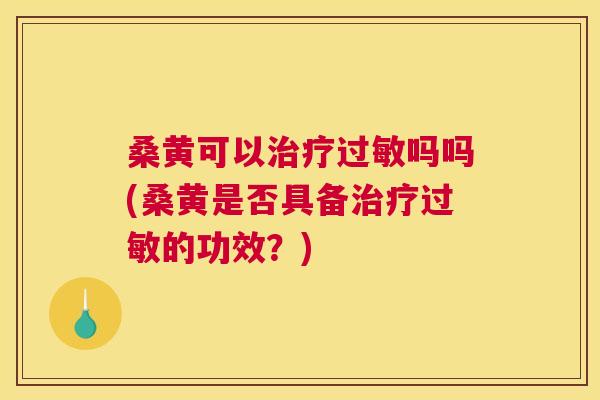 桑黄可以吗吗(桑黄是否具备的功效?) 桑黄可以吗吗(桑黄是否具备的功效?)