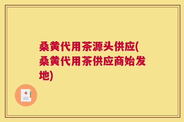 桑黄代用茶源头供应(桑黄代用茶供应商始发地) 桑黄代用茶源头供应(桑黄代用茶供应商始发地)
