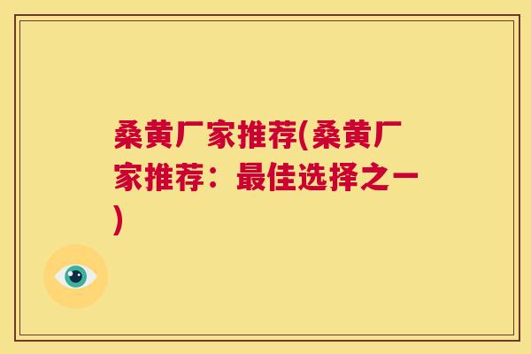 桑黄厂家推荐(桑黄厂家推荐:佳选择之一) 桑黄厂家推荐(桑黄厂家推荐:佳选择之一)