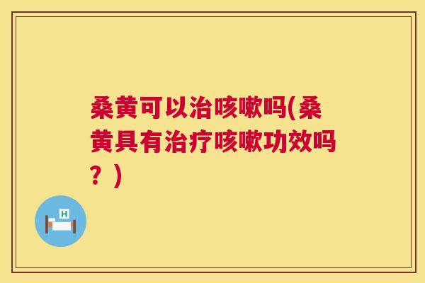 桑黄可以吗(桑黄具有功效吗?) 桑黄可以吗(桑黄具有功效吗?)