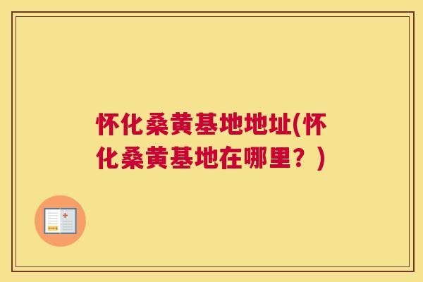 怀化桑黄基地地址(怀化桑黄基地在哪里?) 怀化桑黄基地地址(怀化桑黄基地在哪里?)