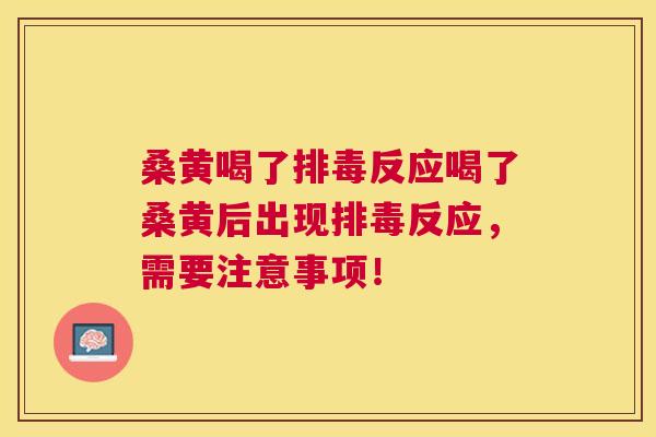 桑黄喝了反应喝了桑黄后出现反应,需要注意事项! 桑黄喝了反应喝了桑黄后出现反应,需要注意事项!
